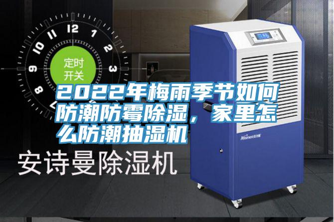 2022年梅雨季節如何防潮防黴除濕，家裏怎麽防潮抽濕機