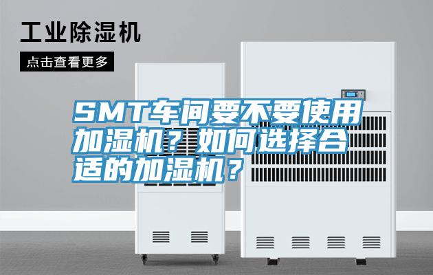 SMT車間要不要使用加濕機？如何選擇合適的加濕機？