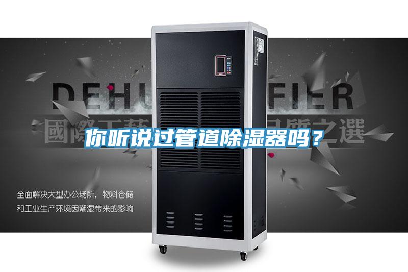 你聽說過管道除濕器嗎？