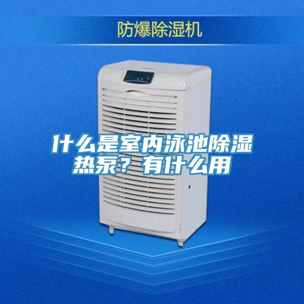 什麽是室內泳池除濕熱泵？有什麽用