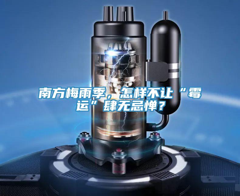 南方梅雨季，怎樣不讓“黴運”肆無忌憚？