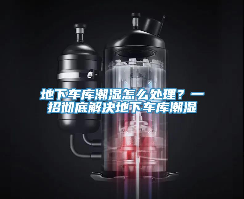 地下車庫潮濕怎麽處理？一招徹底解決地下車庫潮濕