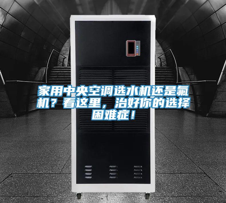 家用中央空調選水機還是氟機？看這裏，治好你的選擇困難症！