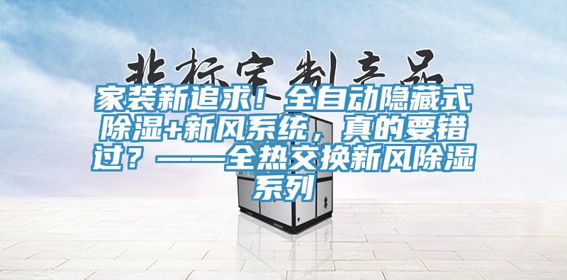 家裝新追求！全自動隱藏式除濕+新風係統，真的要錯過？——全熱交換新風除濕係列