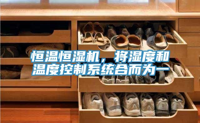 恒溫恒濕機，將濕度和溫度控製係統合而為一