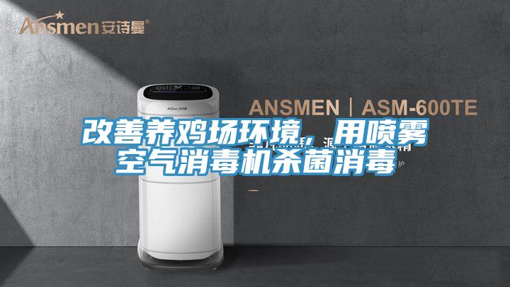 改善養雞場環境，用噴霧空氣消毒機殺菌消毒