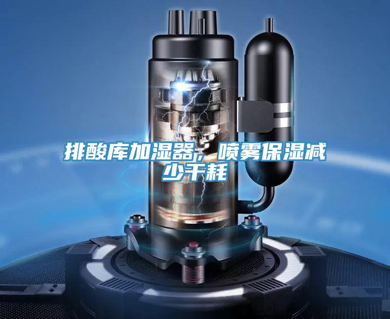 排酸庫加濕器，噴霧保濕減少幹耗