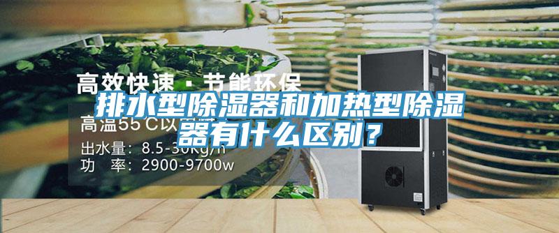 排水型除濕器和加熱型除濕器有什麽區別？