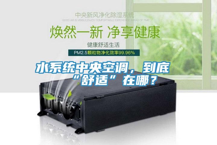 水係統中央空調，到底“舒適”在哪？