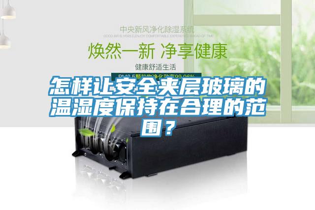 怎樣讓安全夾層玻璃的溫濕度保持在合理的範圍？