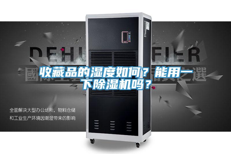 收藏品的濕度如何？能用一下草莓小视频黄色嗎？