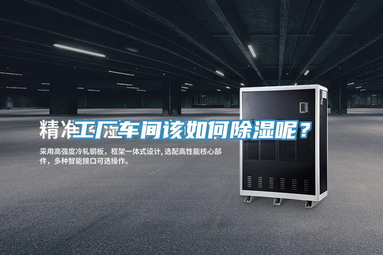 工廠車間該如何除濕呢？