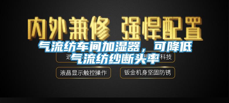 氣流紡車間加濕器，可降低氣流紡紗斷頭率