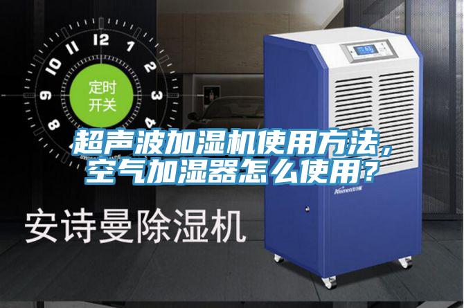 超聲波加濕機使用方法，空氣加濕器怎麽使用？