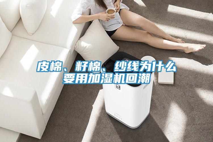 皮棉、籽棉、紗線為什麽要用加濕機回潮