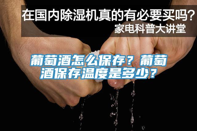 葡萄酒怎麽保存？葡萄酒保存溫度是多少？