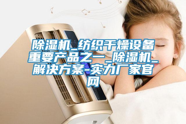 草莓小视频黄色_紡織幹燥設備重要產品之一_草莓小视频黄色_解決方案-實力廠家官網