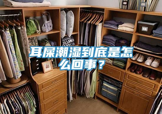 耳屎潮濕到底是怎麽回事？