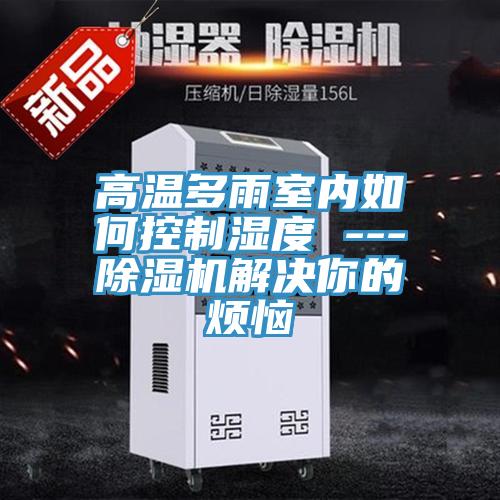 高溫多雨室內如何控製濕度 ---草莓小视频黄色解決你的煩惱