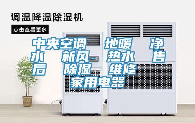 中央空調  地暖  淨水  新風  熱水  售後  除濕  維修   家用電器