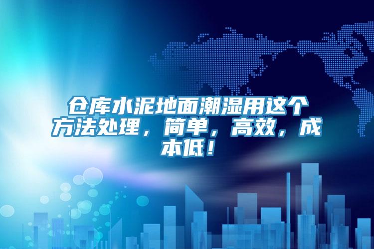 倉庫水泥地麵潮濕用這個方法處理，簡單，高效，成本低！