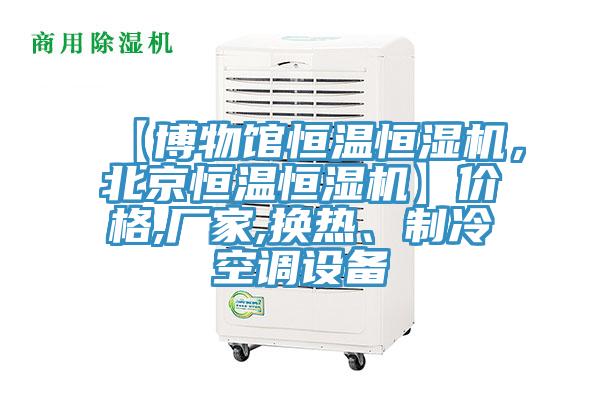 【博物館恒溫恒濕機，北京恒溫恒濕機】價格,廠家,換熱、製冷空調設備