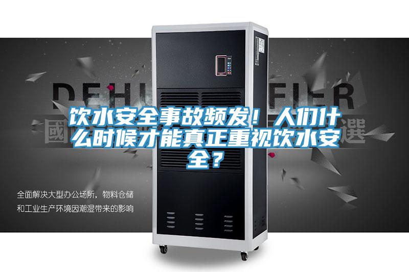 飲水安全事故頻發！人們什麽時候才能真正重視飲水安全？