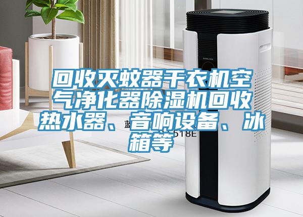 回收滅蚊器幹衣機空氣淨化器草莓小视频黄色回收熱水器、音響設備、冰箱等