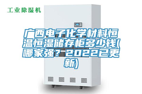 廣西電子化學材料恒溫恒濕儲存櫃多少錢(哪家強？2022已更新)