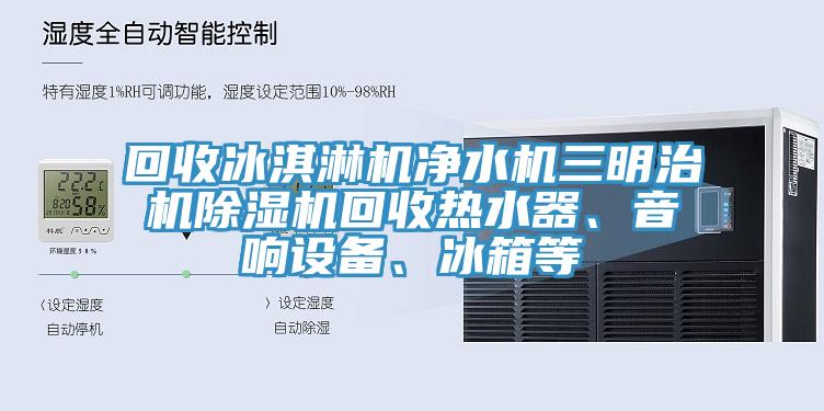 回收冰淇淋機淨水機三明治機草莓小视频黄色回收熱水器、音響設備、冰箱等