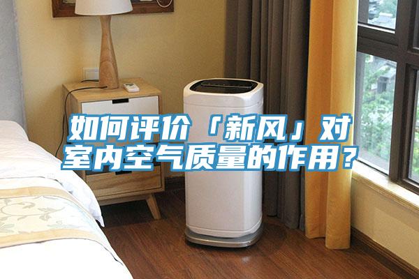 如何評價「新風」對室內空氣質量的作用？