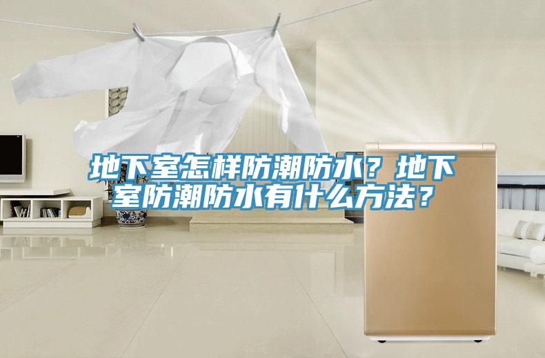 地下室怎樣防潮防水？地下室防潮防水有什麽方法？