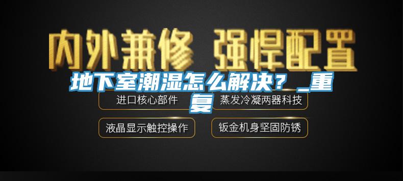 地下室潮濕怎麽解決？_重複