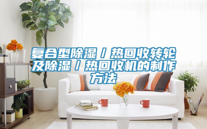 複合型除濕/熱回收轉輪及除濕/熱回收機的製作方法