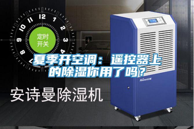 夏季開空調：遙控器上的除濕你用了嗎？