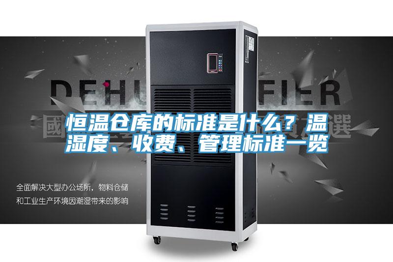 恒溫倉庫的標準是什麽？溫濕度、收費、管理標準一覽