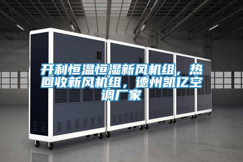 開利恒溫恒濕新風機組，熱回收新風機組，德州凱億空調廠家