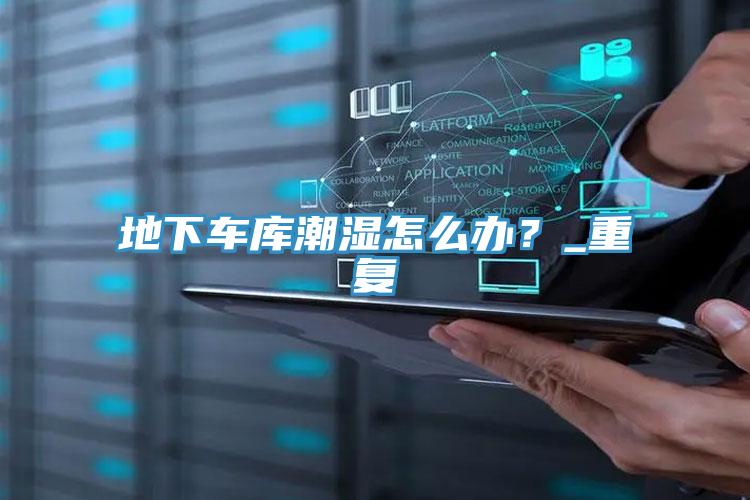 地下車庫潮濕怎麽辦？_重複