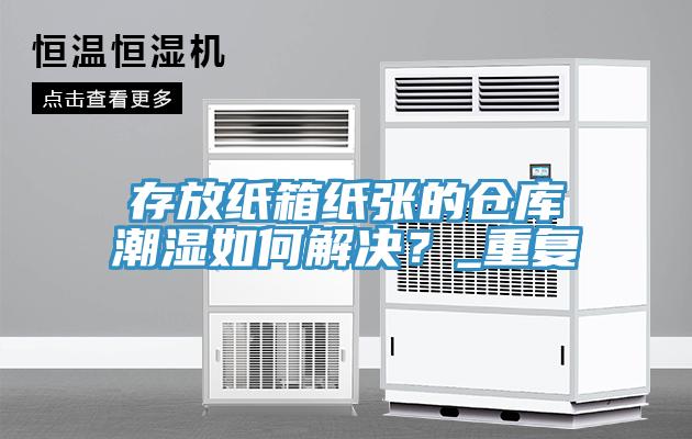 存放紙箱紙張的倉庫潮濕如何解決？_重複