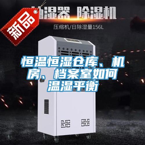 恒溫恒濕倉庫、機房、檔案室如何溫濕平衡
