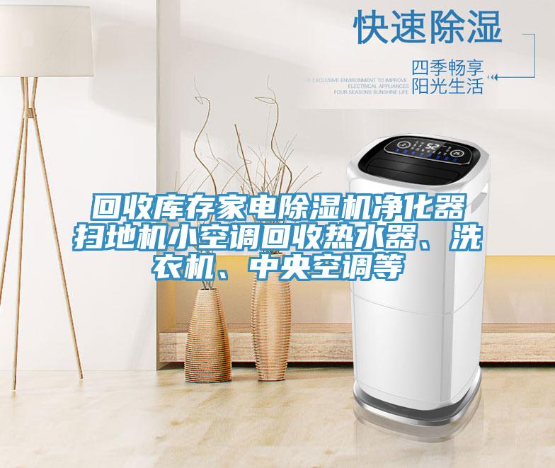 回收庫存家電草莓小视频黄色淨化器掃地機小空調回收熱水器、洗衣機、中央空調等