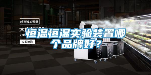 恒溫恒濕實驗裝置哪個品牌好？