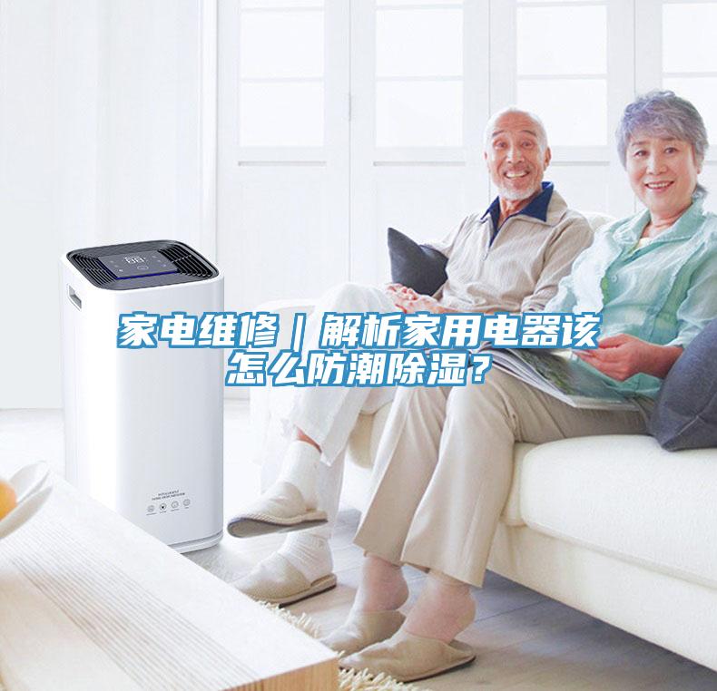 家電維修｜解析家用電器該怎麽防潮除濕？