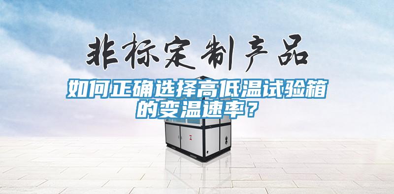 如何正確選擇高低溫試驗箱的變溫速率？