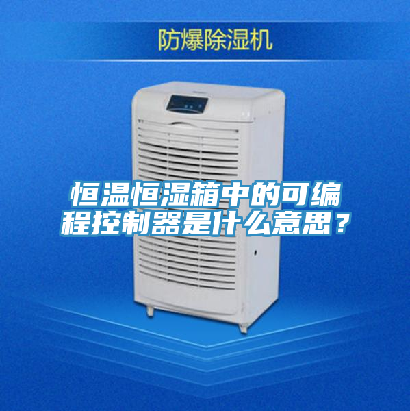 恒溫恒濕箱中的可編程控製器是什麽意思？