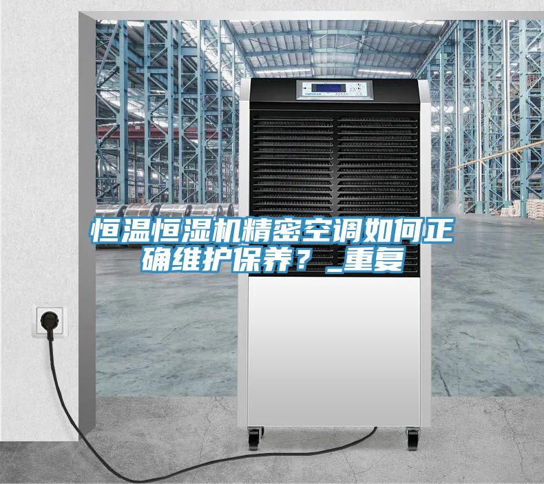 恒溫恒濕機精密空調如何正確維護保養？_重複