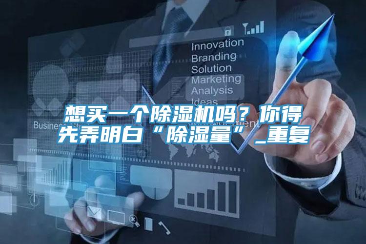 想買一個草莓小视频黄色嗎？你得先弄明白“除濕量”_重複