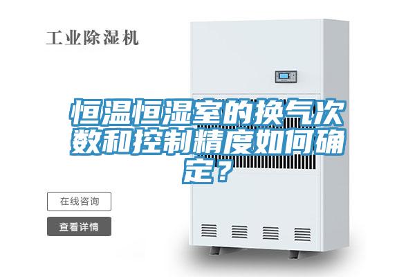 恒溫恒濕室的換氣次數和控製精度如何確定？