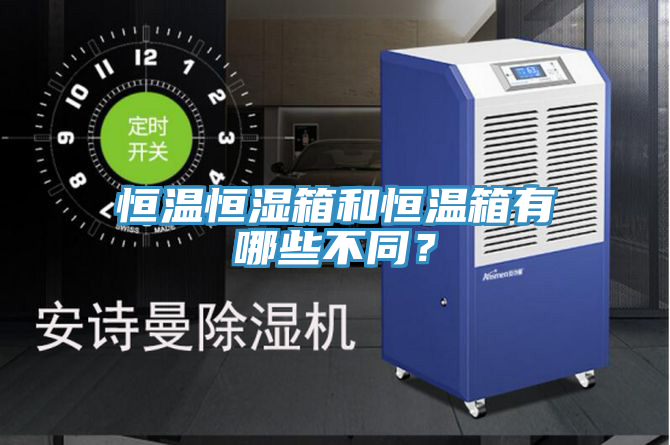恒溫恒濕箱和恒溫箱有哪些不同？