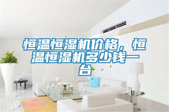 恒溫恒濕機價格，恒溫恒濕機多少錢一台